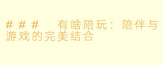 ### 有啥陪玩：陪伴与游戏的完美结合
