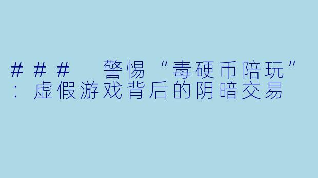 ### 警惕“毒硬币陪玩”：虚假游戏背后的阴暗交易