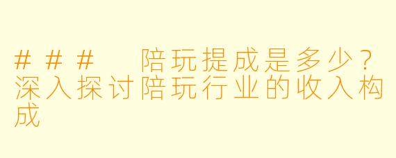 ### 陪玩提成是多少？深入探讨陪玩行业的收入构成