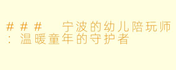 ### 宁波的幼儿陪玩师：温暖童年的守护者