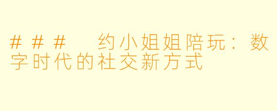 ### 约小姐姐陪玩：数字时代的社交新方式