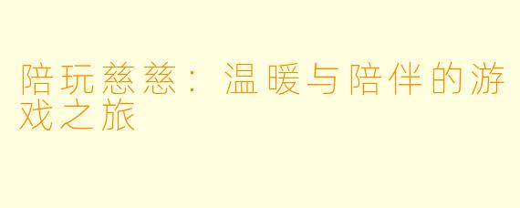 陪玩慈慈：温暖与陪伴的游戏之旅