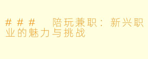 ### 陪玩兼职：新兴职业的魅力与挑战