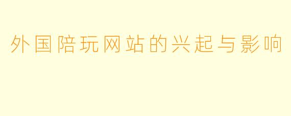 外国陪玩网站的兴起与影响