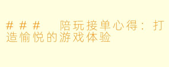 ### 陪玩接单心得:打造愉悦的游戏体验