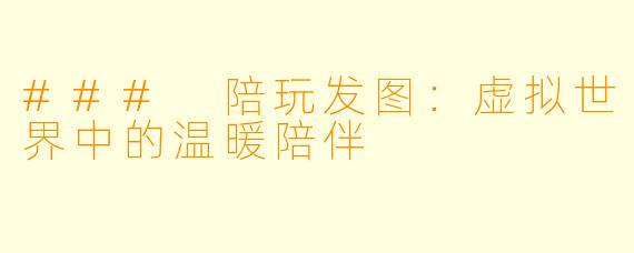 ### 陪玩发图：虚拟世界中的温暖陪伴
