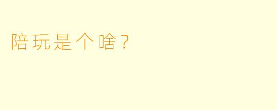 陪玩是个啥？  