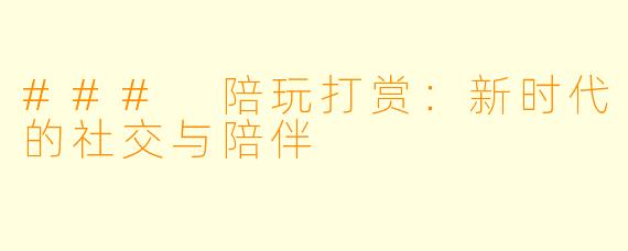 ### 陪玩打赏：新时代的社交与陪伴