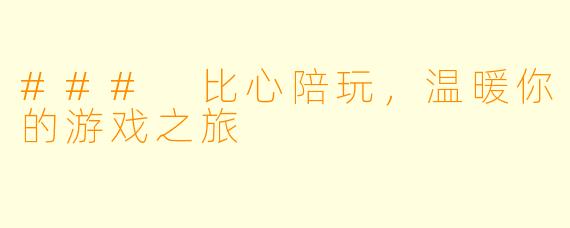 ### 比心陪玩，温暖你的游戏之旅