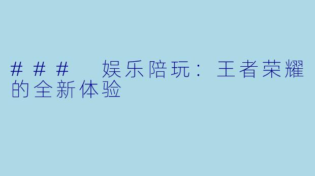 ### 娱乐陪玩:王者荣耀的全新体验