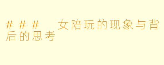 ### 女陪玩的现象与背后的思考