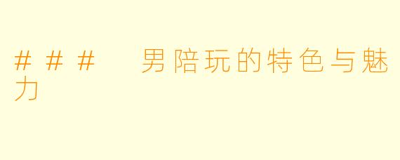 ### 男陪玩的特色与魅力