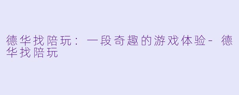 德华找陪玩：一段奇趣的游戏体验-德华找陪玩