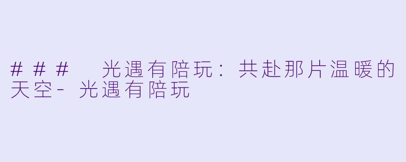 ### 光遇有陪玩：共赴那片温暖的天空-光遇有陪玩
