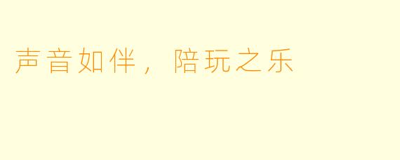 声音如伴，陪玩之乐