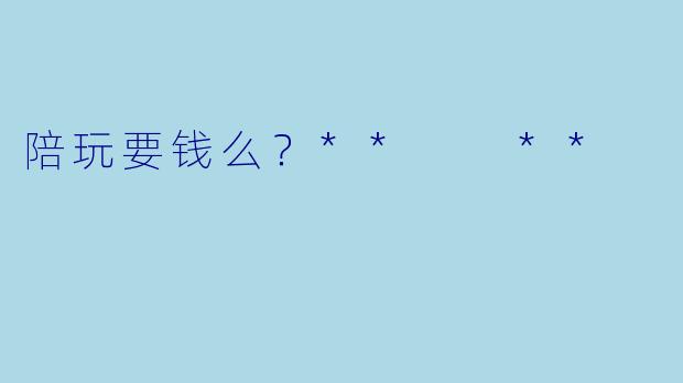 陪玩要钱么？**  **