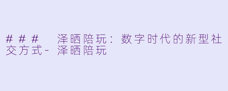 ### 泽晒陪玩:数字时代的新型社交方式