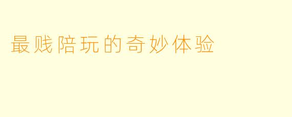 最贱陪玩的奇妙体验