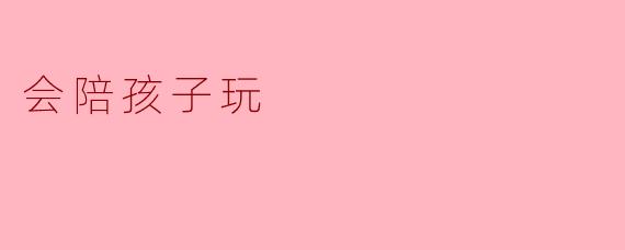 会陪孩子玩