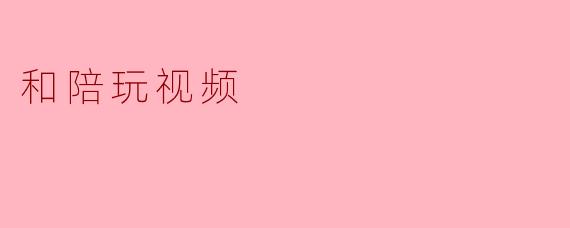 和陪玩视频