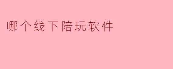 哪个线下陪玩软件