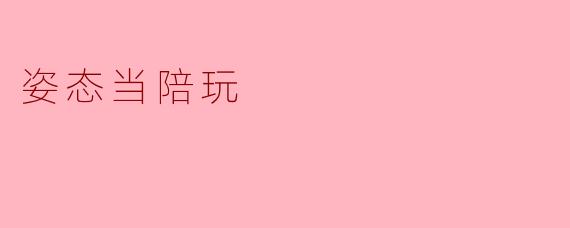 在游戏中，如何通过姿态来提升陪玩的体验？