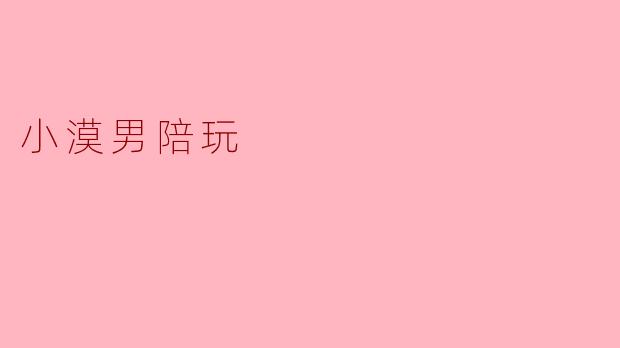 ### 小漠男陪玩:温暖陪伴与快乐分享