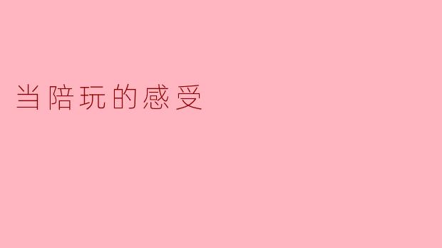 当陪玩的感受:虚拟世界中的真实连结