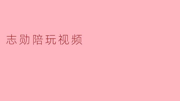 志勋陪玩视频