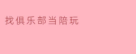 找俱乐部当陪玩
