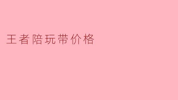 王者陪玩带价格