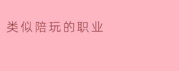 类似陪玩的职业