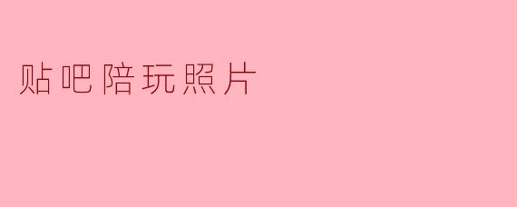 贴吧陪玩照片