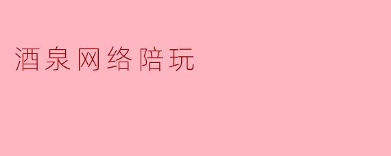 酒泉网络陪玩