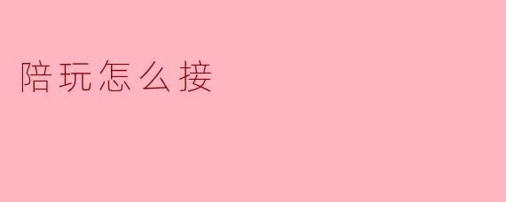 ### 陪玩行业如何接单:新手指南