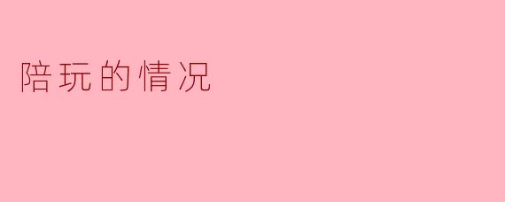 陪玩的情况
