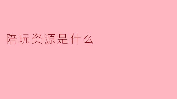 陪玩资源是什么