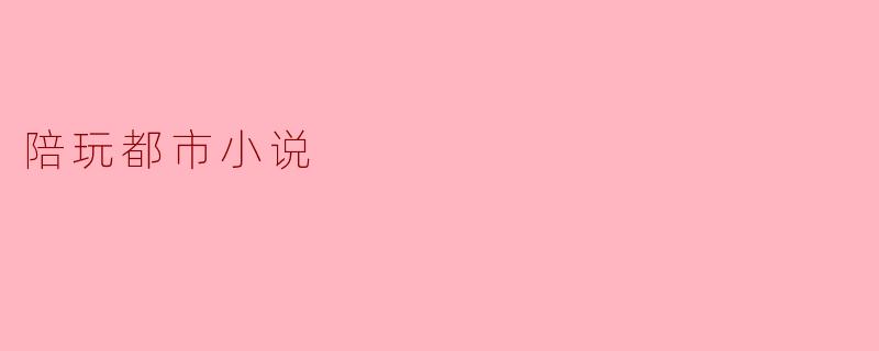 陪玩都市小说