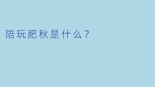 陪玩肥秋是什么？ 