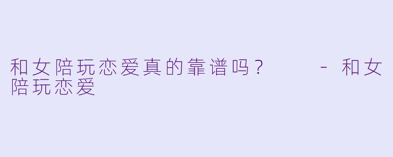 和女陪玩恋爱真的靠谱吗？  