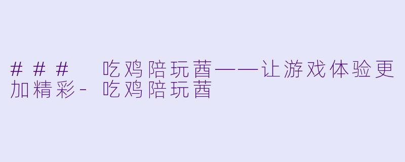 ### 吃鸡陪玩莤——让游戏体验更加精彩