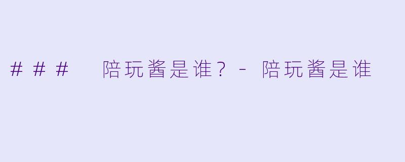 ### 陪玩酱是谁?