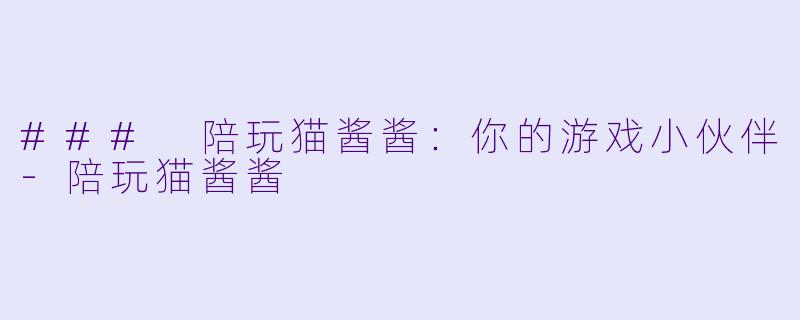 ### 陪玩猫酱酱：你的游戏小伙伴-陪玩猫酱酱