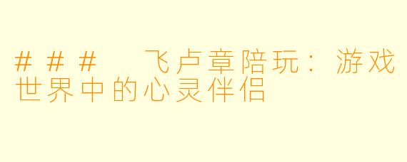 ### 飞卢章陪玩：游戏世界中的心灵伴侣