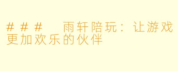 ### 雨轩陪玩：让游戏更加欢乐的伙伴