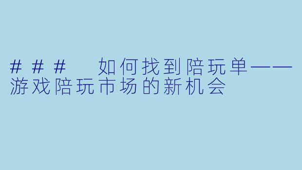 ### 如何找到陪玩单——游戏陪玩市场的新机会