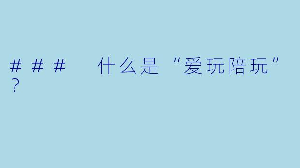 ### 什么是“爱玩陪玩”?