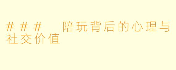 ### 陪玩背后的心理与社交价值