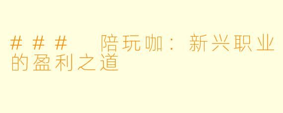 ### 陪玩咖:新兴职业的盈利之道
