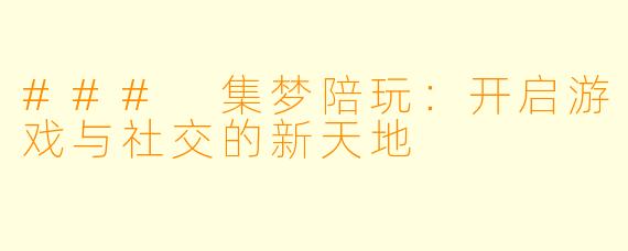 ### 集梦陪玩：开启游戏与社交的新天地